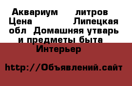 Аквариум 200 литров › Цена ­ 13 000 - Липецкая обл. Домашняя утварь и предметы быта » Интерьер   
